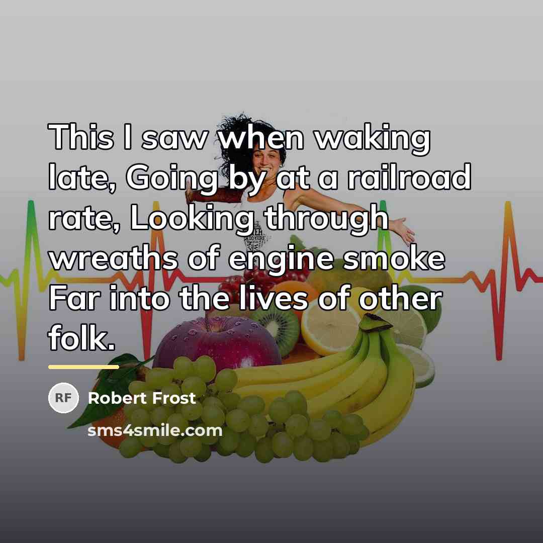 “This I saw when waking late, Going by at a…” quote by Robert Frost