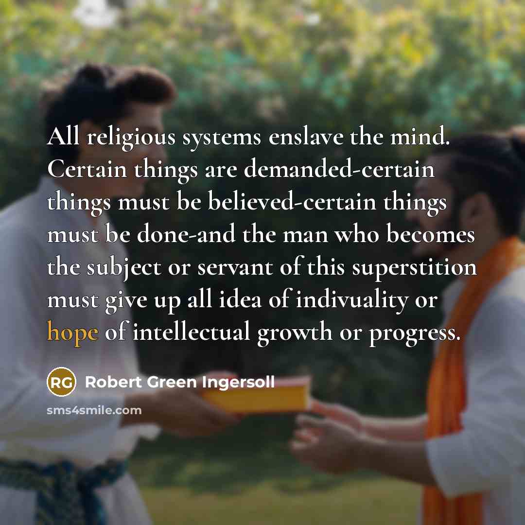“All religious systems enslave the mind. Certain things are demanded-certain…” quote by Robert Green Ingersoll
