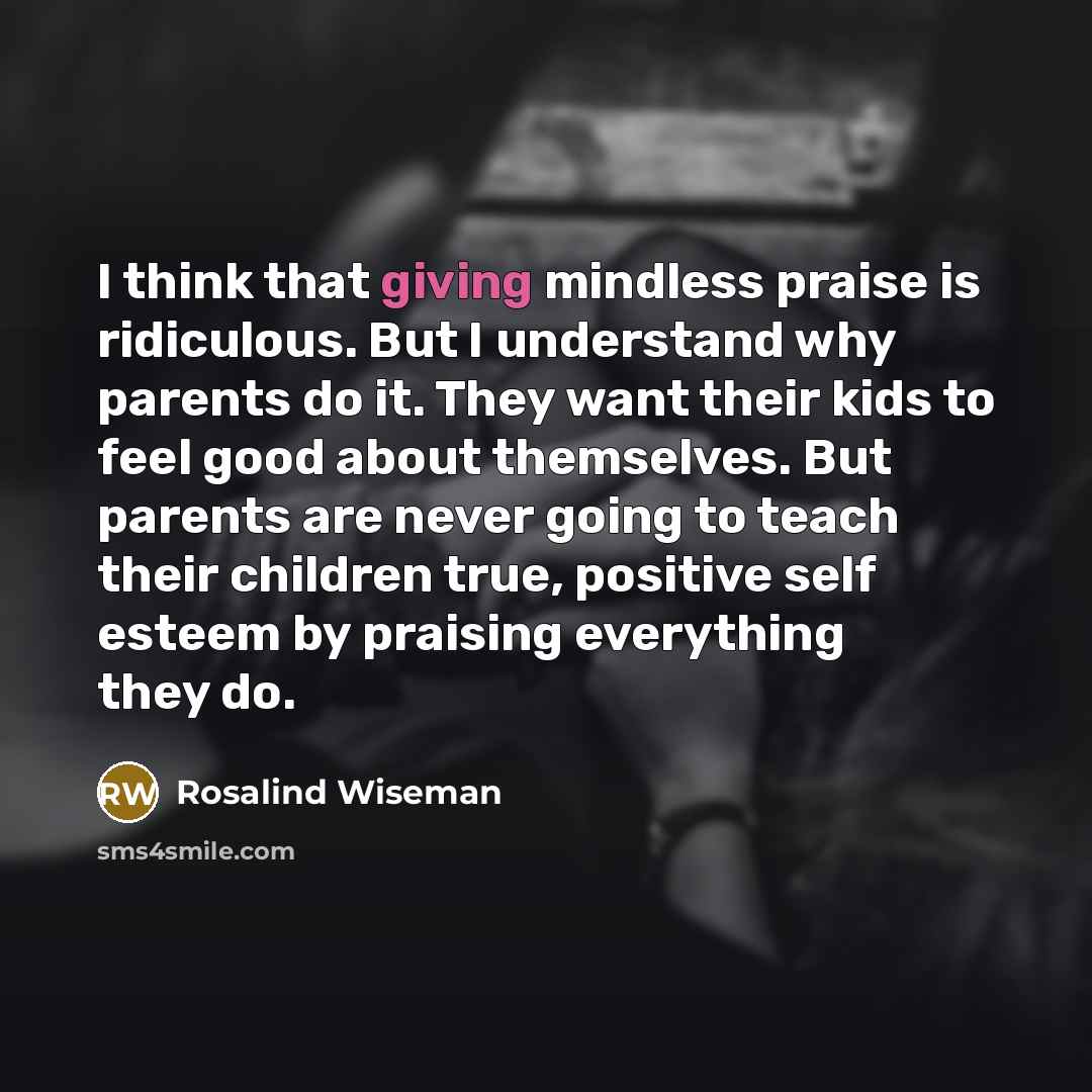“I think that giving mindless praise is ridiculous. But I…” quote by Rosalind Wiseman