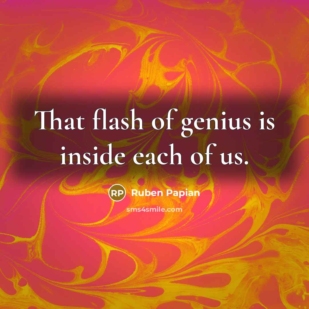“That flash of genius is inside each of us.…” quote by Ruben Papian