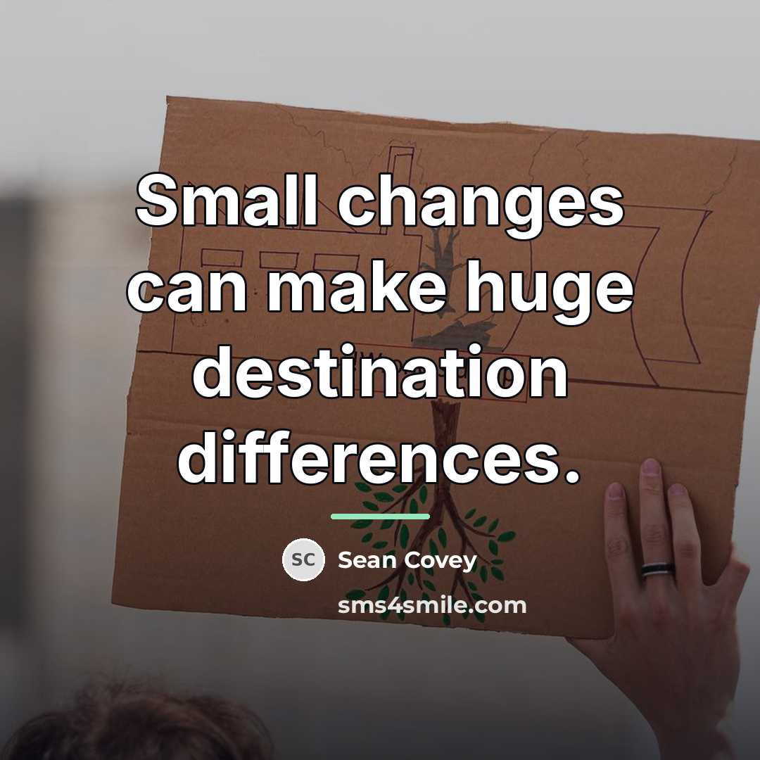 “Small changes can make huge destination differences.…” quote by Sean Covey