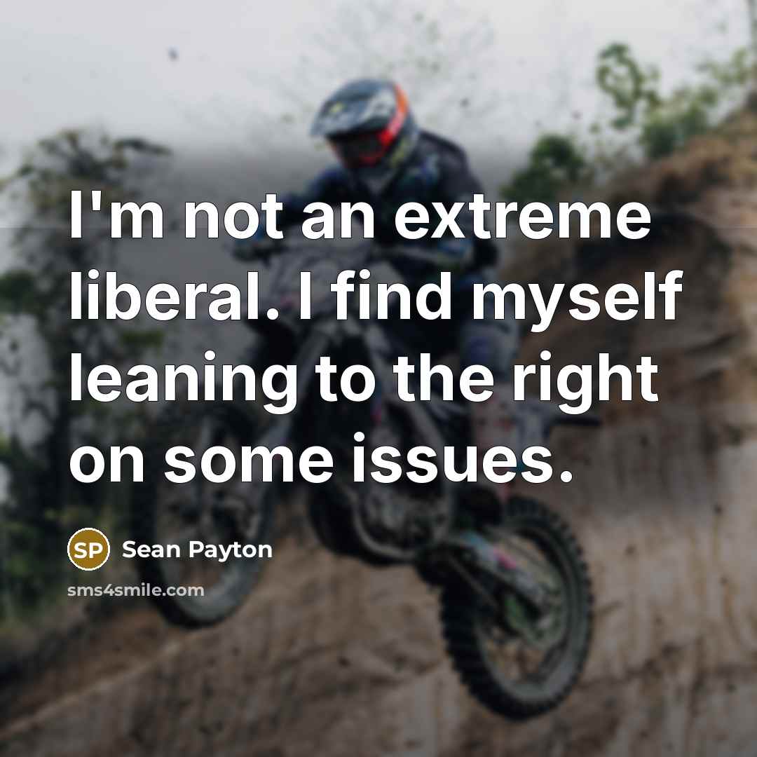 “I'm not an extreme liberal. I find myself leaning to…” quote by Sean Payton