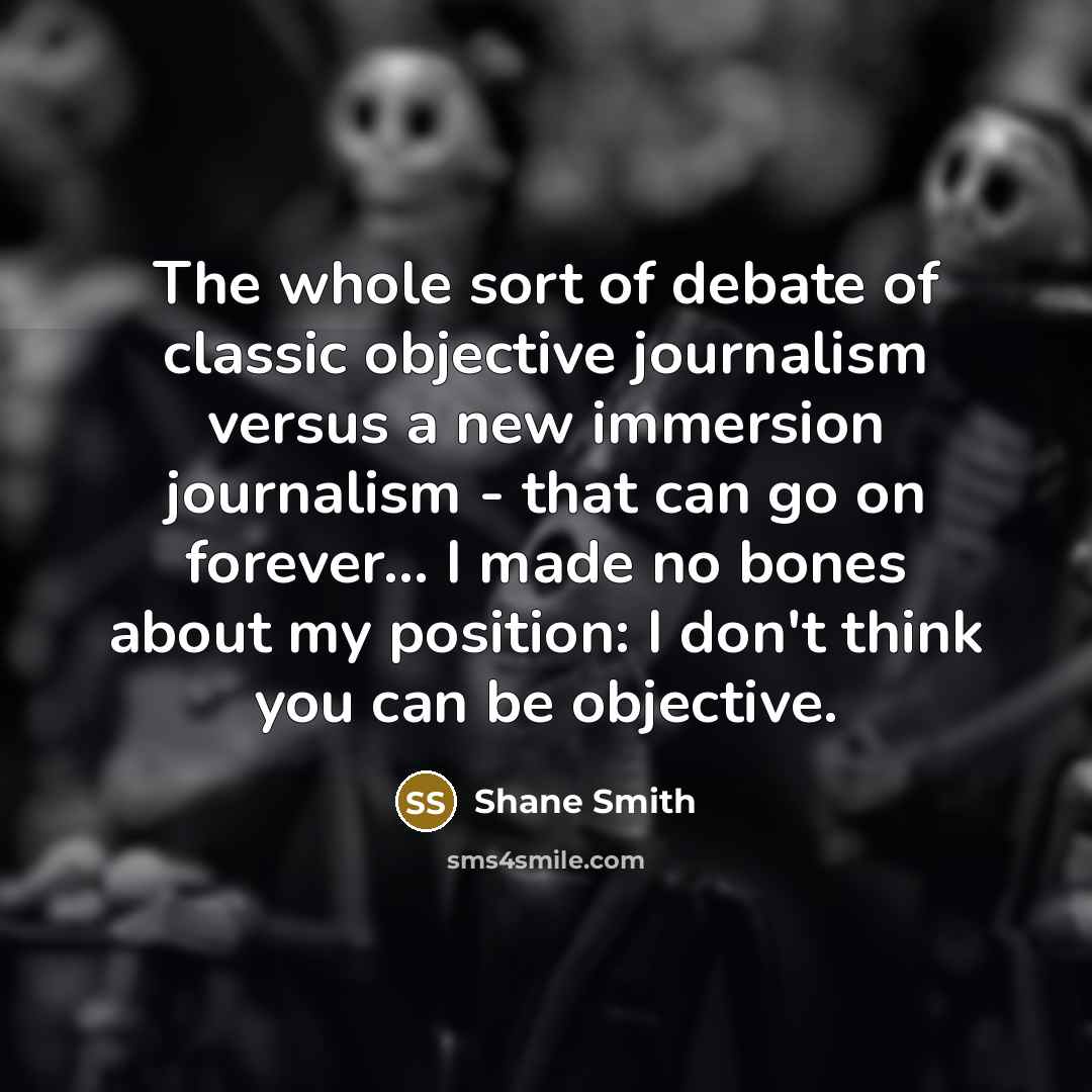 “The whole sort of debate of classic objective journalism versus…” quote by Shane Smith