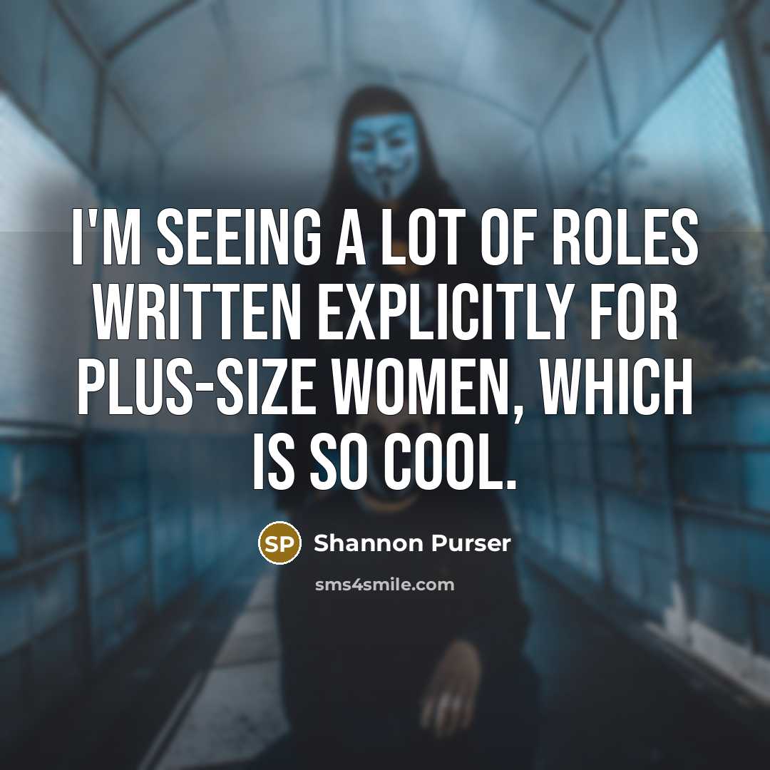 “I'm seeing a lot of roles written explicitly for plus-size…” quote by Shannon Purser