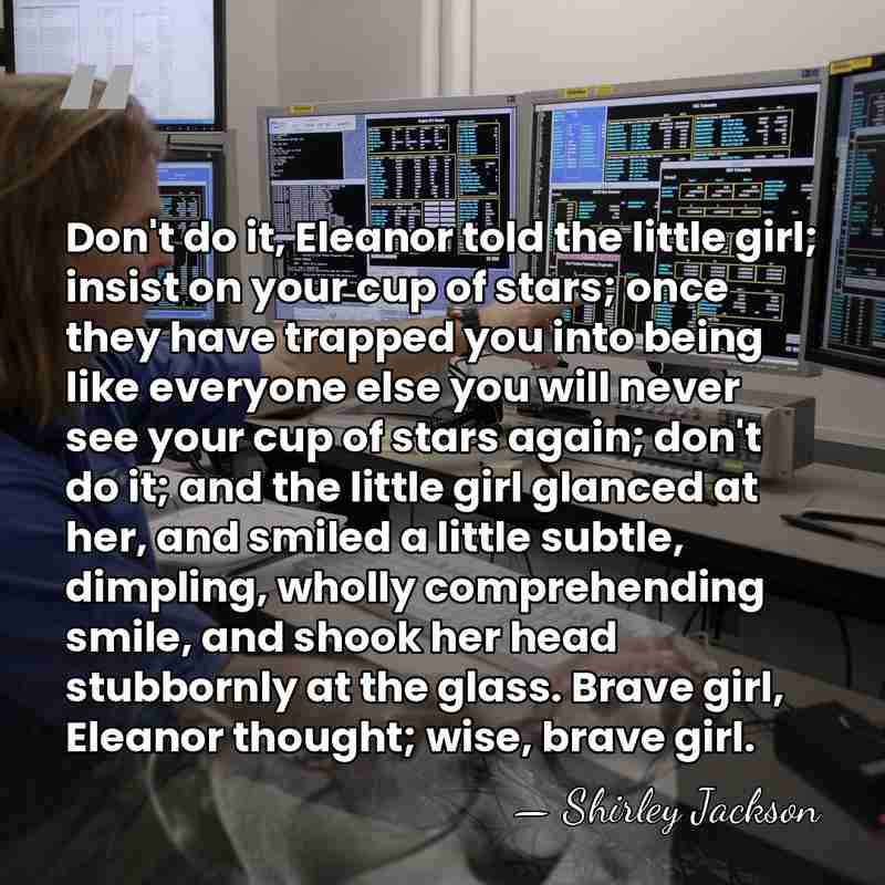 Don't do it, Eleanor told the little girl; insist on your cup&hellip; - Shirley Jackson