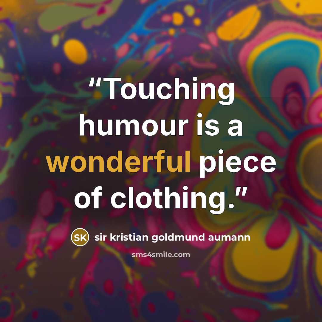 “Touching humour is a wonderful piece of clothing.” quote by sir kristian goldmund aumann
