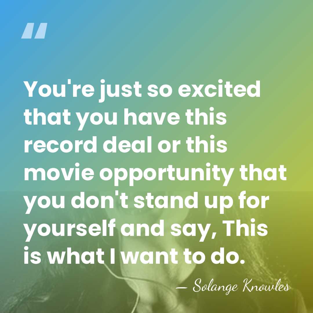 You're just so excited that you have this record deal or this&hellip; - Solange Knowles