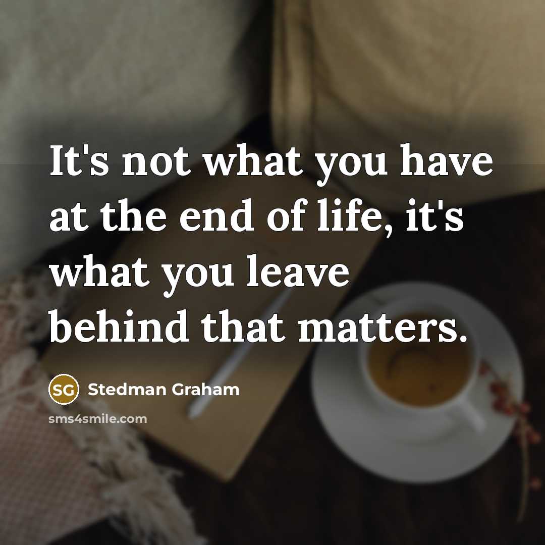 “It's not what you have at the end of life,…” quote by Stedman Graham