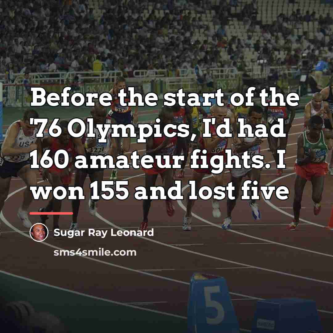 “Before the start of the '76 Olympics, I'd had 160…” quote by Sugar Ray Leonard