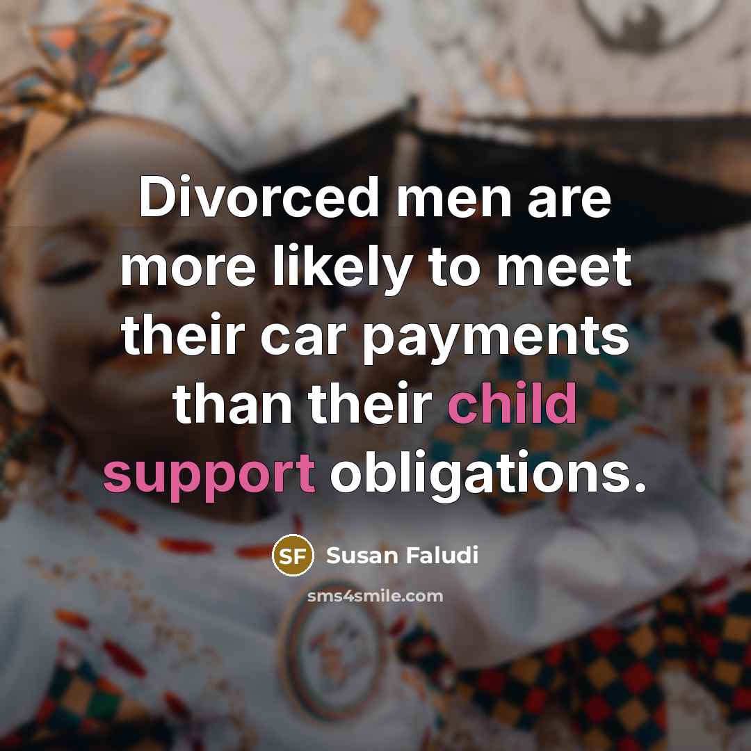 “Divorced men are more likely to meet their car payments…” quote by Susan Faludi