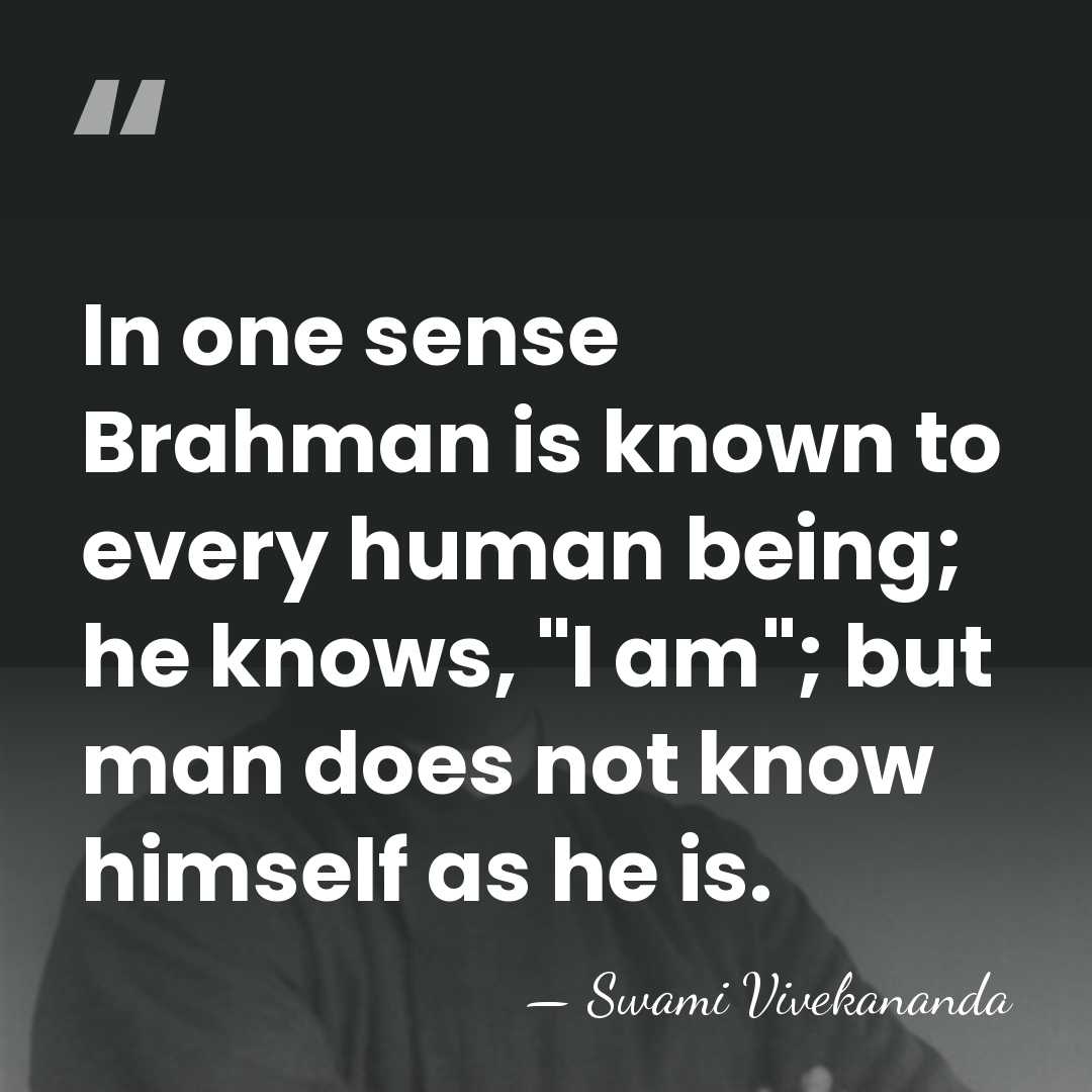 In one sense Brahman is known to every human being; he knows,&hellip; - Swami Vivekananda
