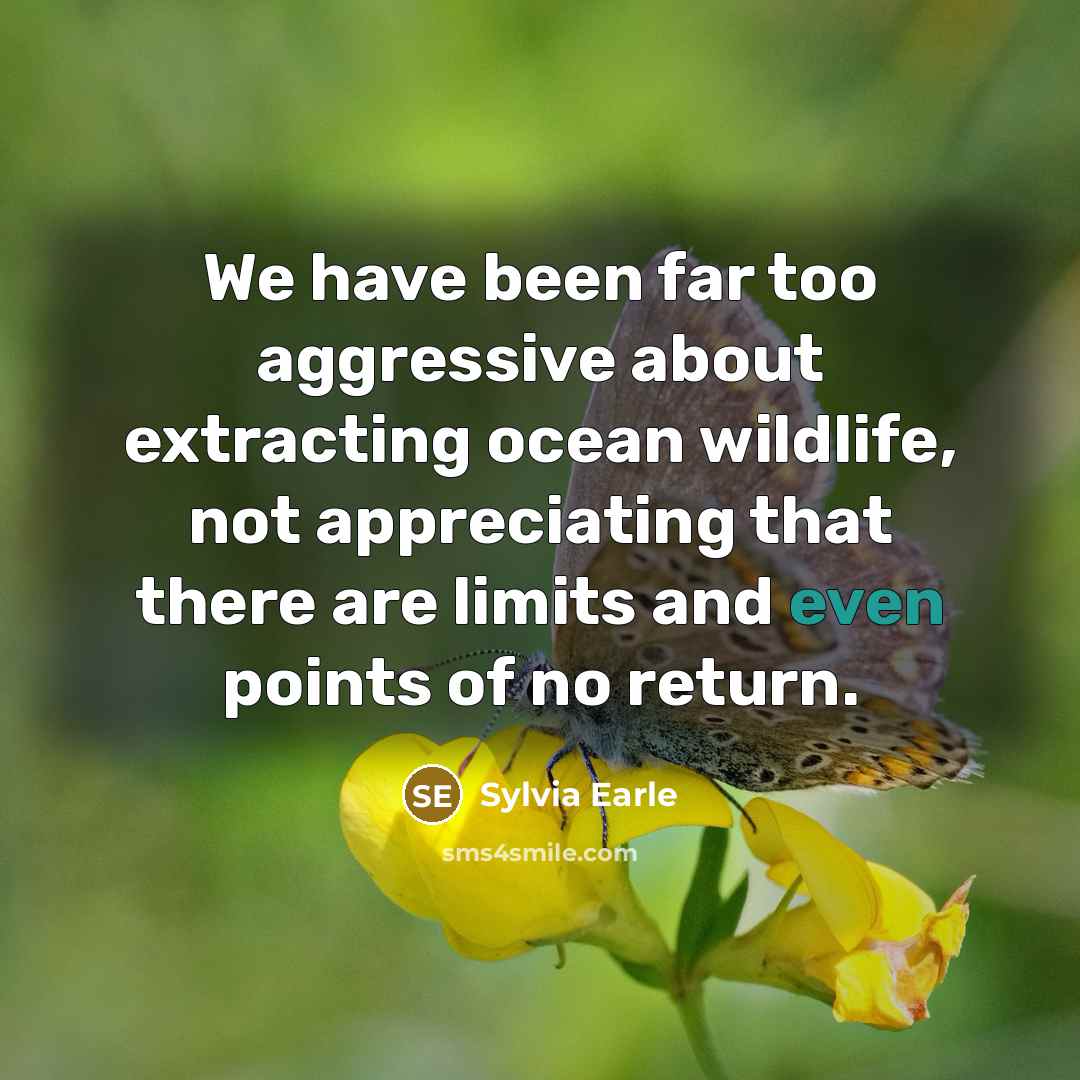 “We have been far too aggressive about extracting ocean wildlife,…” quote by Sylvia Earle