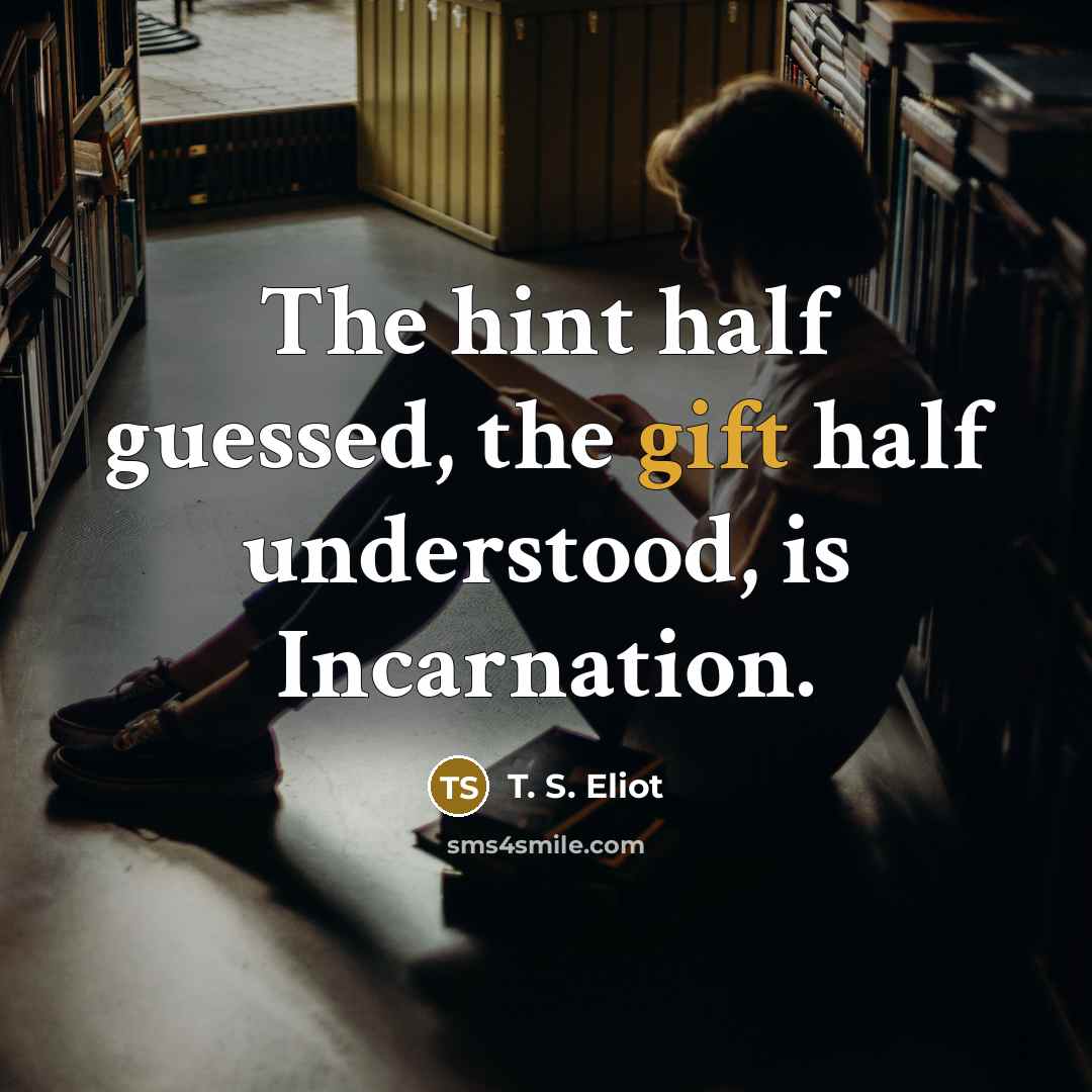 “The hint half guessed, the gift half understood, is Incarnation.…” quote by T. S. Eliot