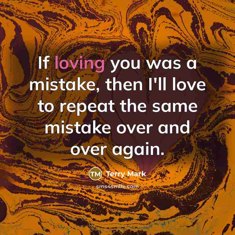“If loving you was a mistake, then I'll love to…” quote by Terry Mark
