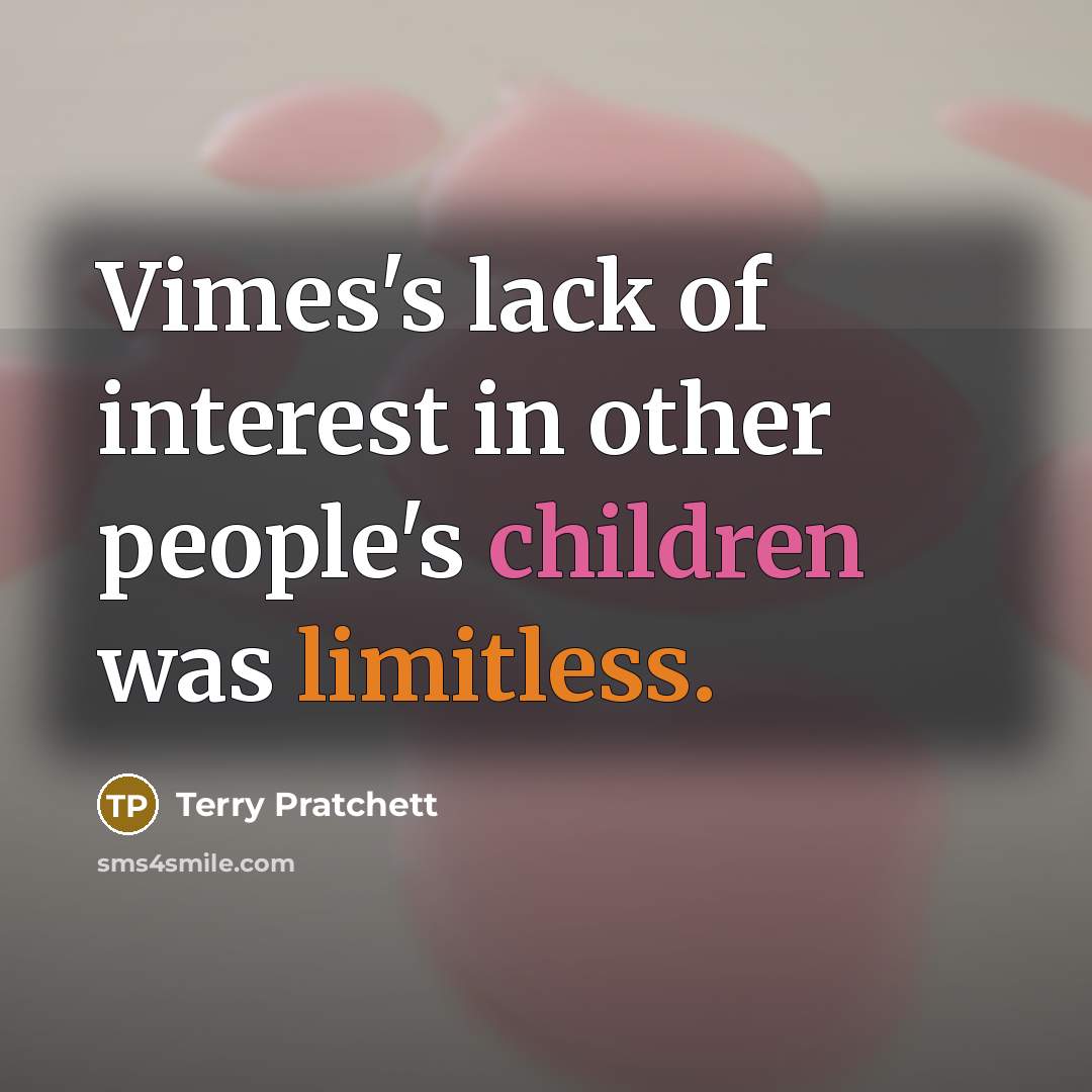 “Vimes's lack of interest in other people's children was limitless.…” quote by Terry Pratchett