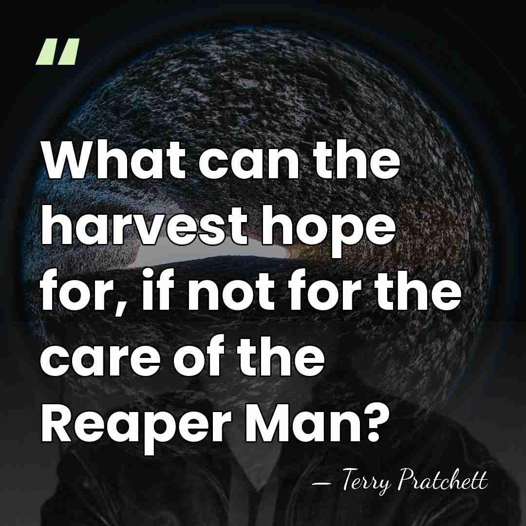 What can the harvest hope for, if not for the care of&hellip; - Terry Pratchett