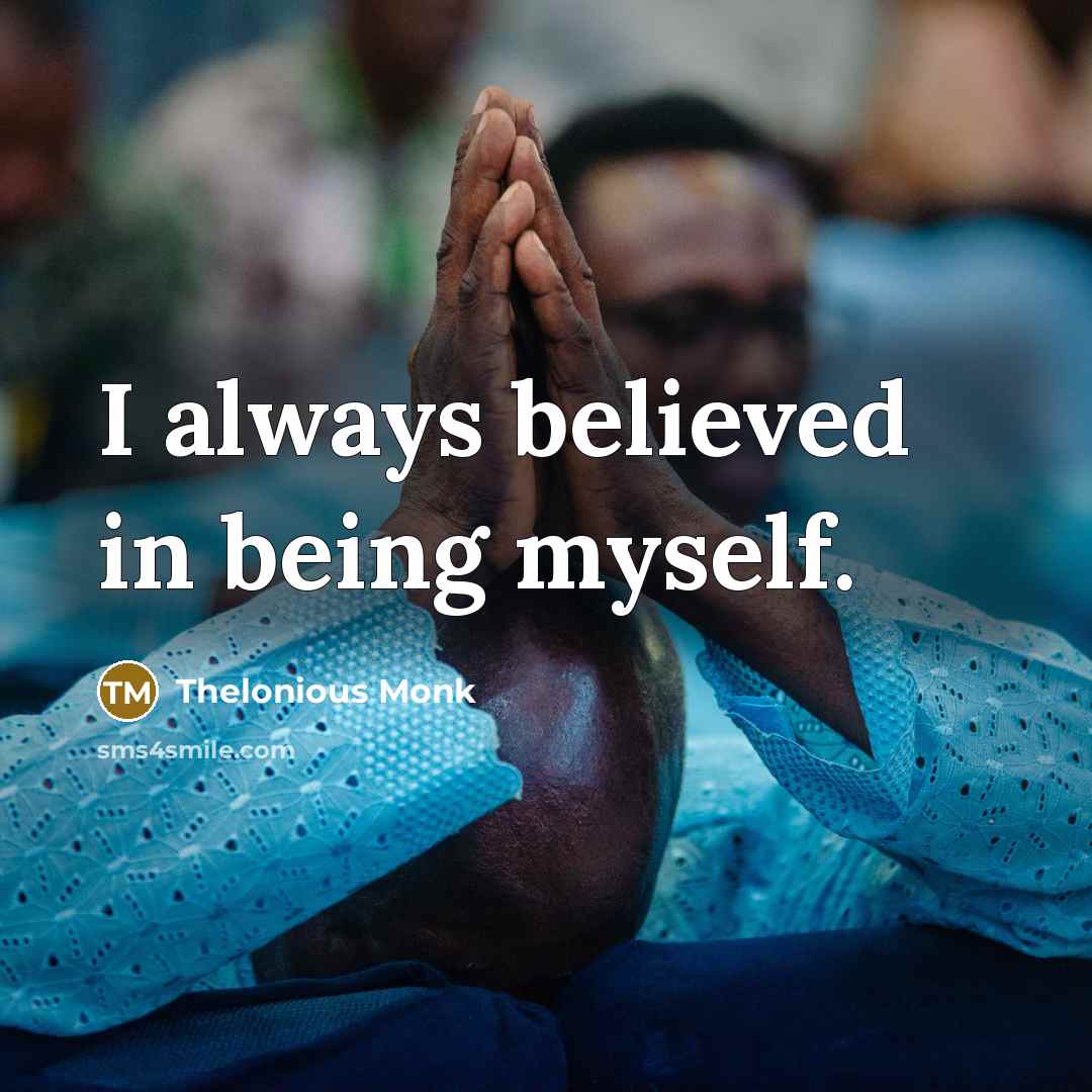 “I always believed in being myself.…” quote by Thelonious Monk