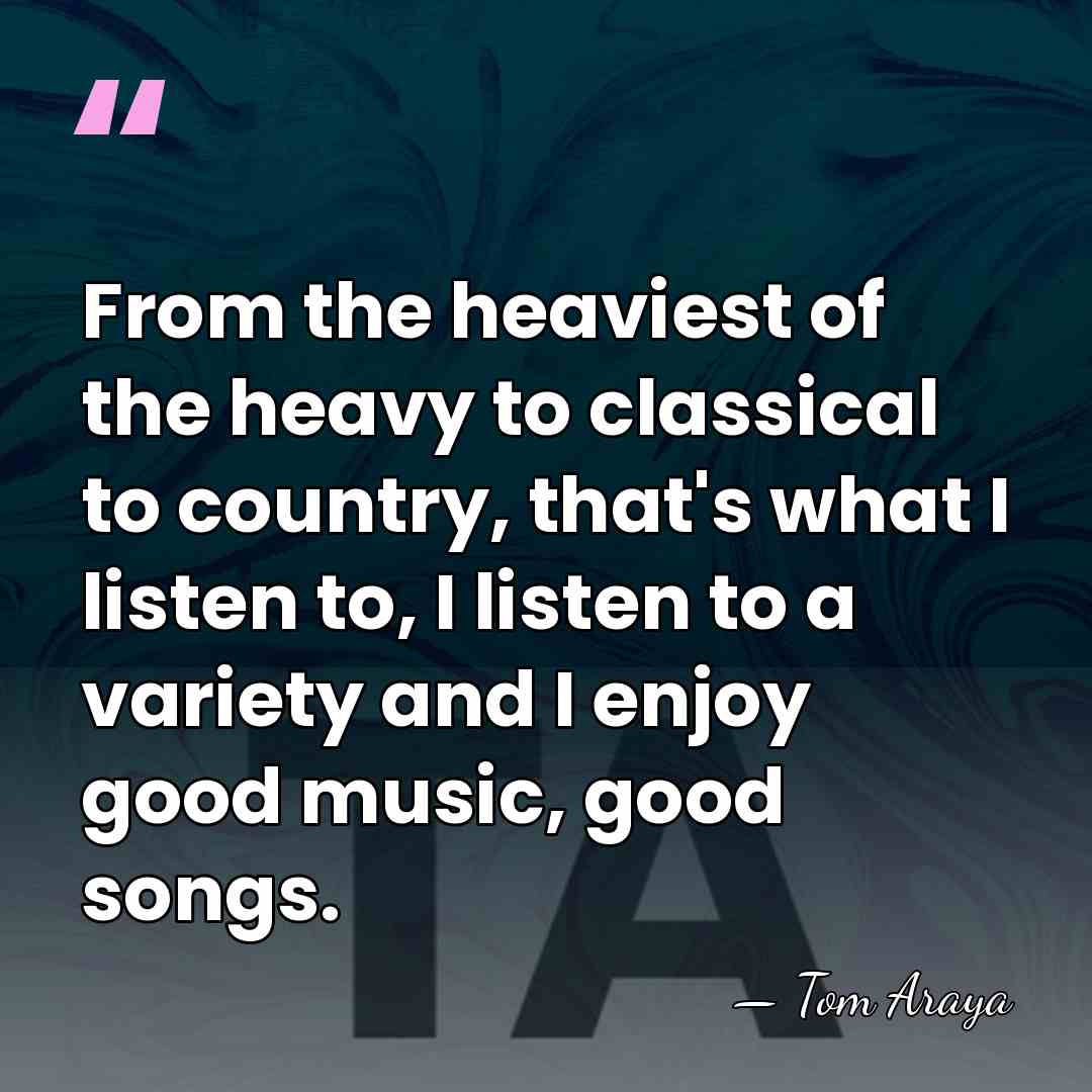 From the heaviest of the heavy to classical to country, that's what&hellip; - Tom Araya