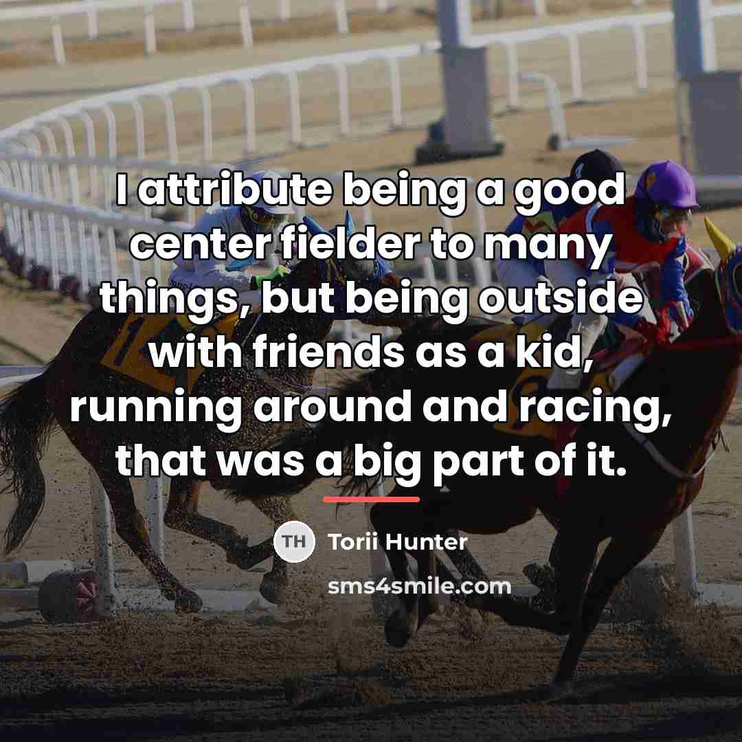 “I attribute being a good center fielder to many things,…” quote by Torii Hunter