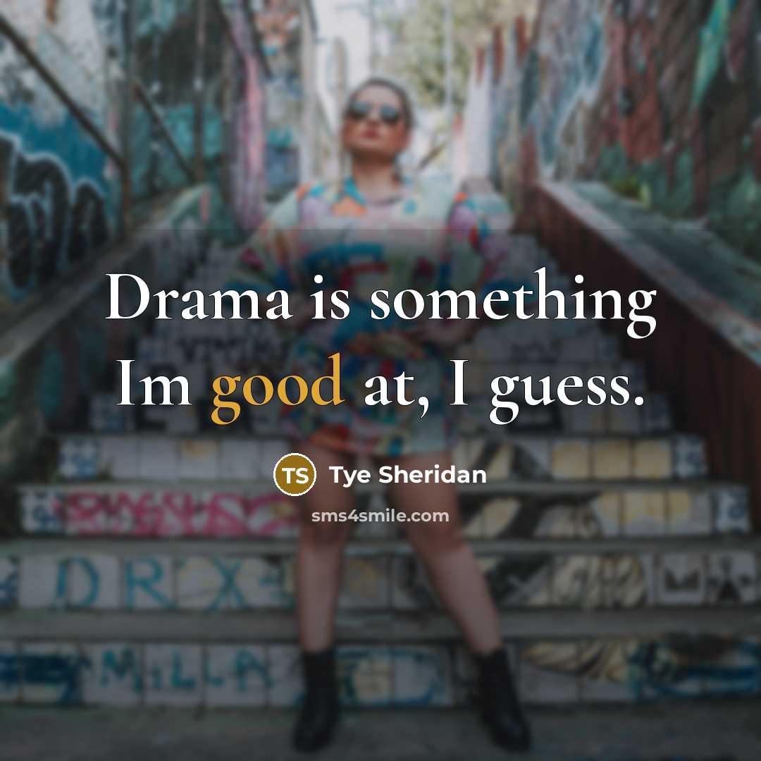 “Drama is something Im good at, I guess.…” quote by Tye Sheridan