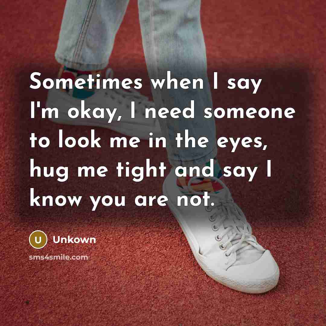 “Sometimes when I say I'm okay, I need someone to…” quote by Unkown