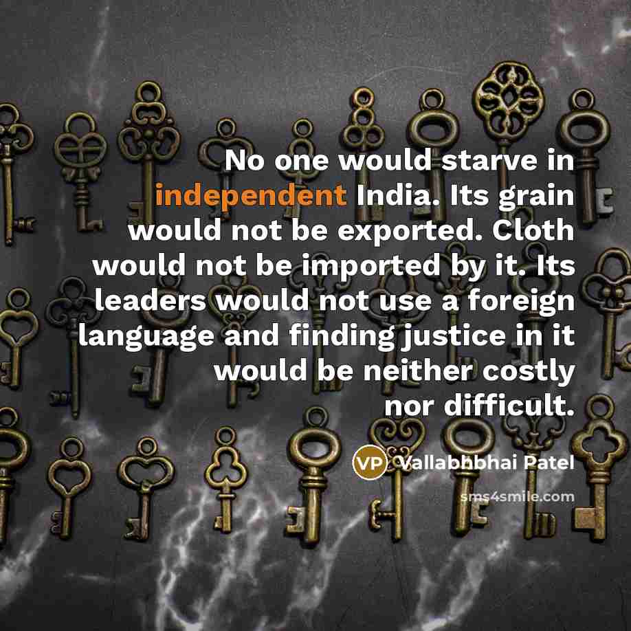 “No one would starve in independent India. Its grain would…” quote by Vallabhbhai Patel