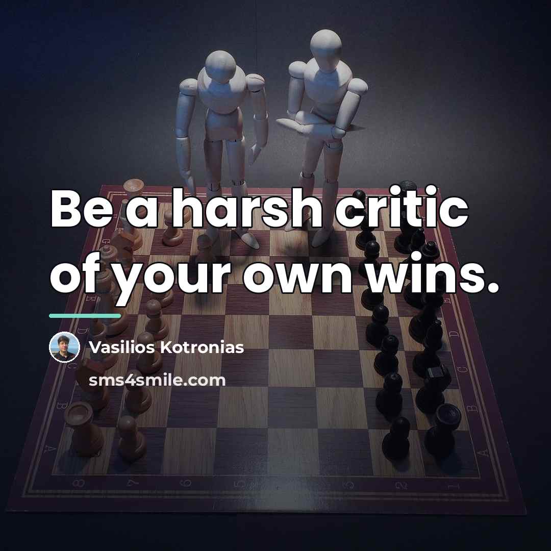 “Be a harsh critic of your own wins.…” quote by Vasilios Kotronias