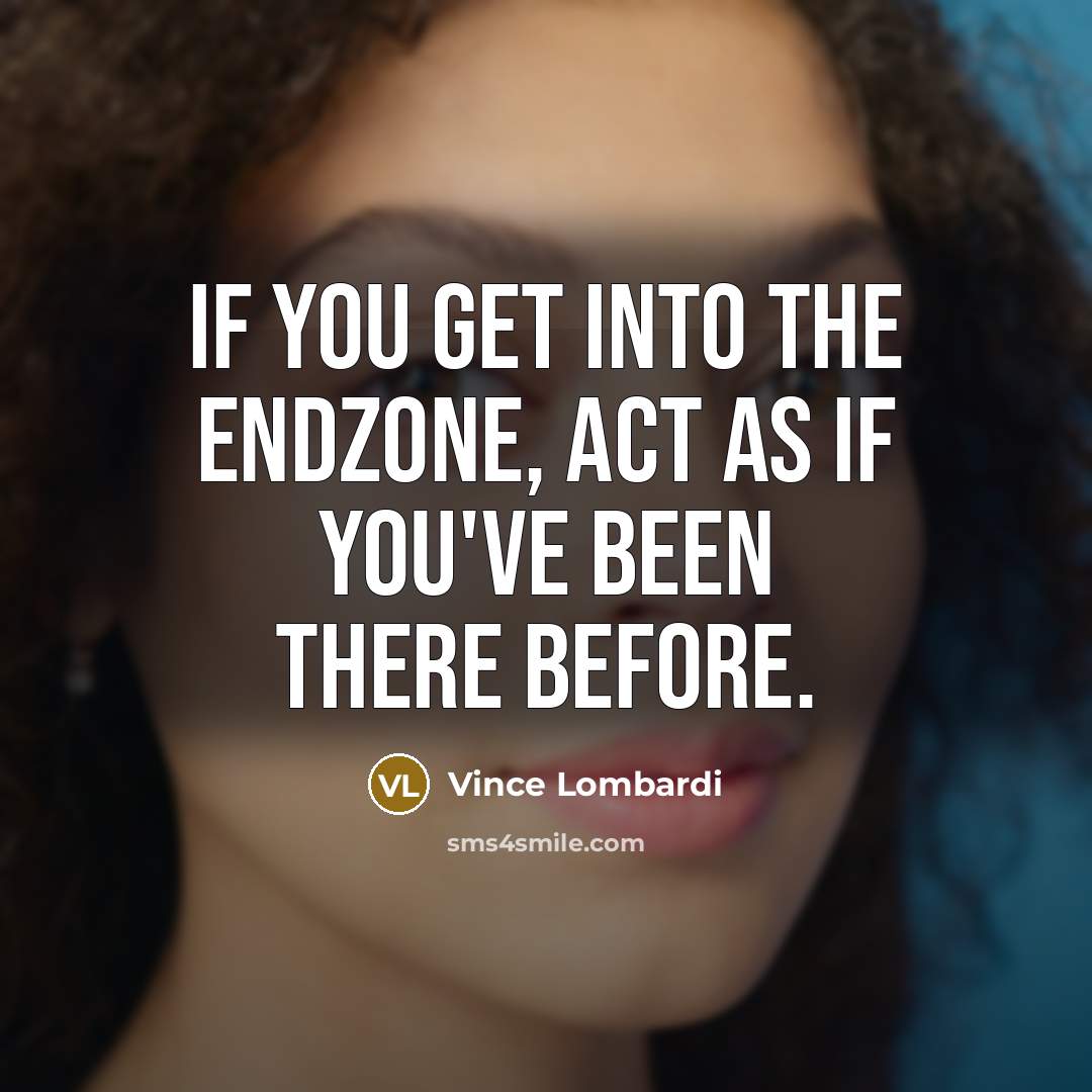 “If you get into the endzone, act as if you've…” quote by Vince Lombardi