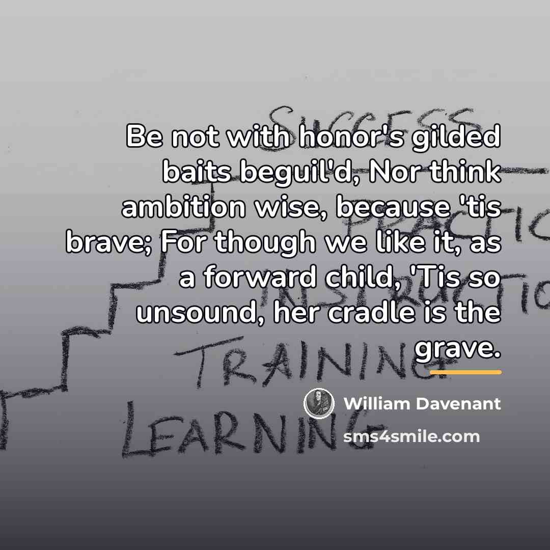 “Be not with honor's gilded baits beguil'd, Nor think ambition…” quote by William Davenant