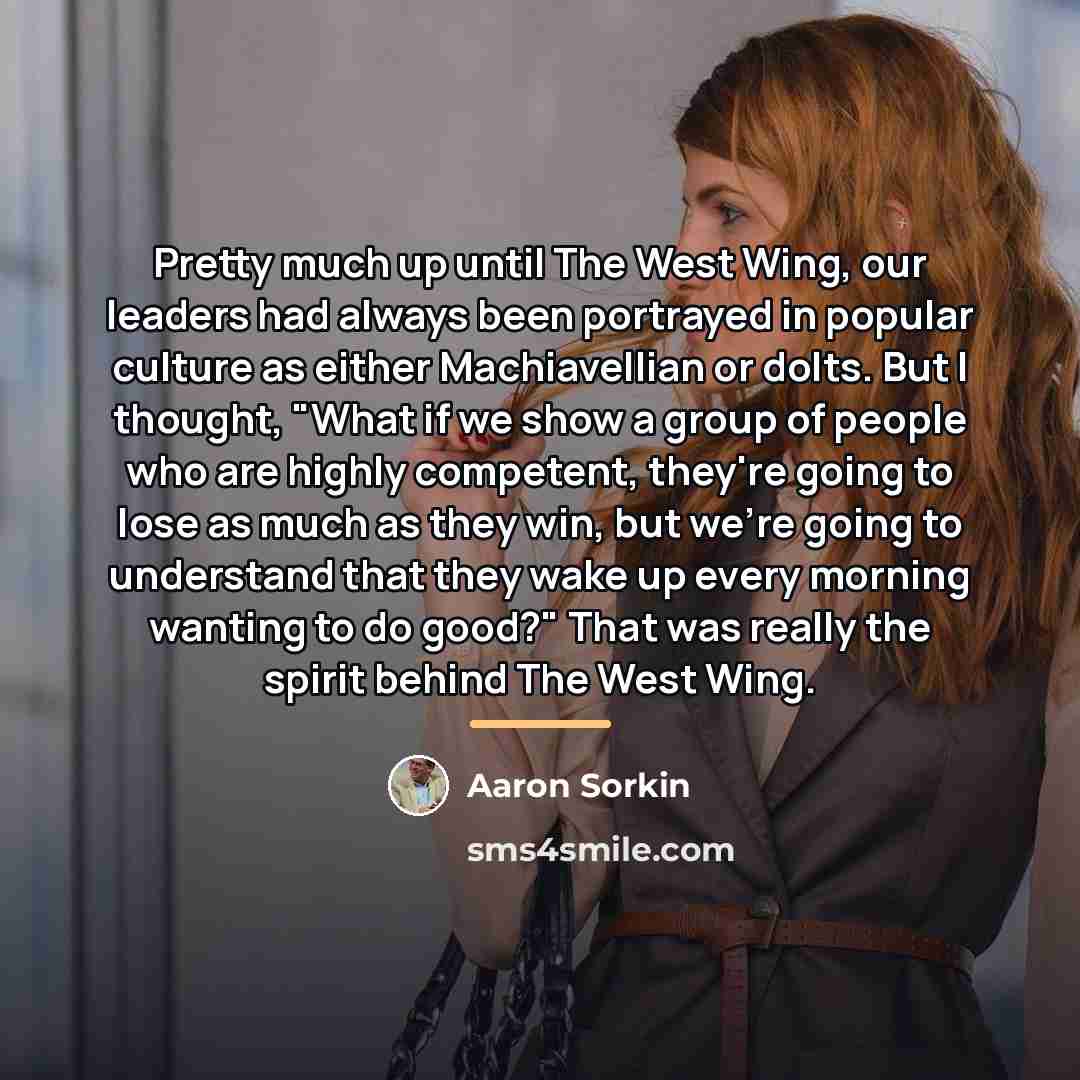 “Pretty much up until The West Wing, our leaders had…” quote by Aaron Sorkin