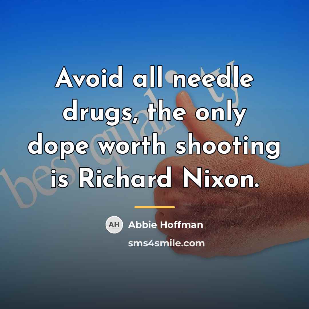 “Avoid all needle drugs, the only dope worth shooting is…” quote by Abbie Hoffman