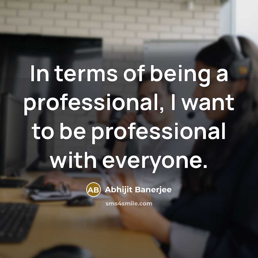“In terms of being a professional, I want to be…” quote by Abhijit Banerjee