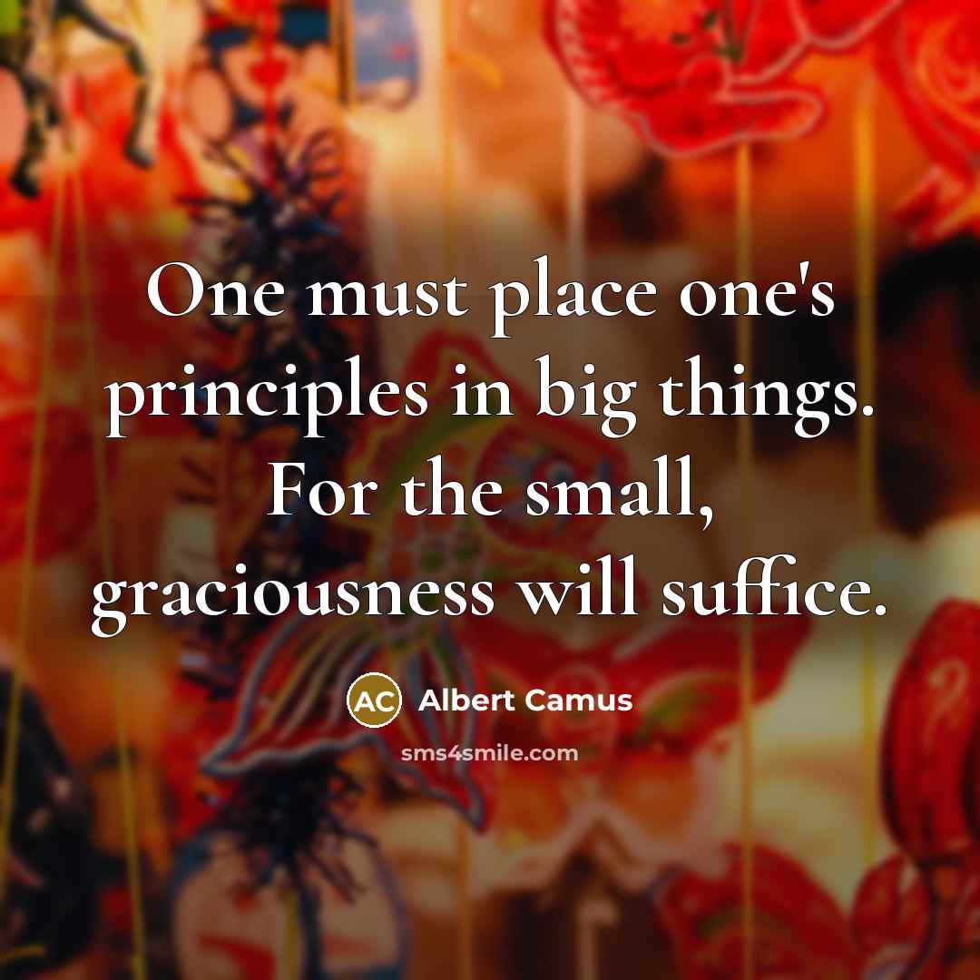 “One must place one's principles in big things. For the…” quote by Albert Camus