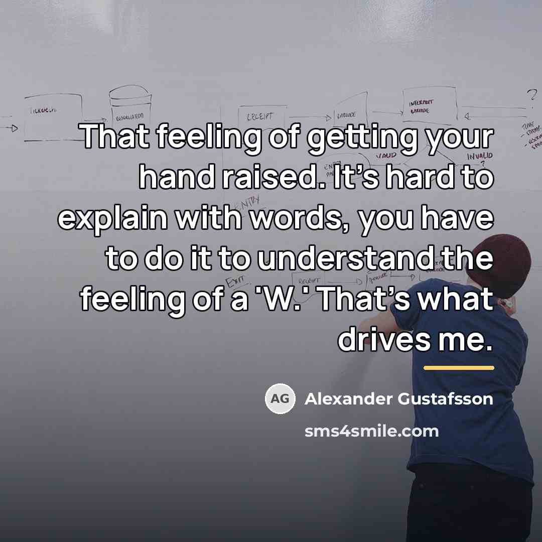 “That feeling of getting your hand raised. It's hard to…” quote by Alexander Gustafsson