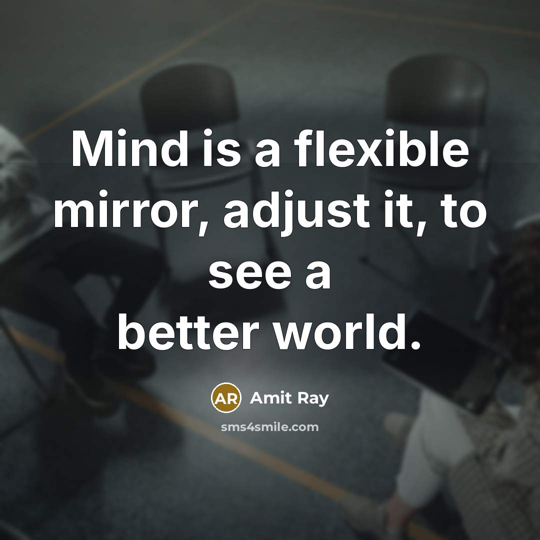 “Mind is a flexible mirror, adjust it, to see a…” quote by Amit Ray
