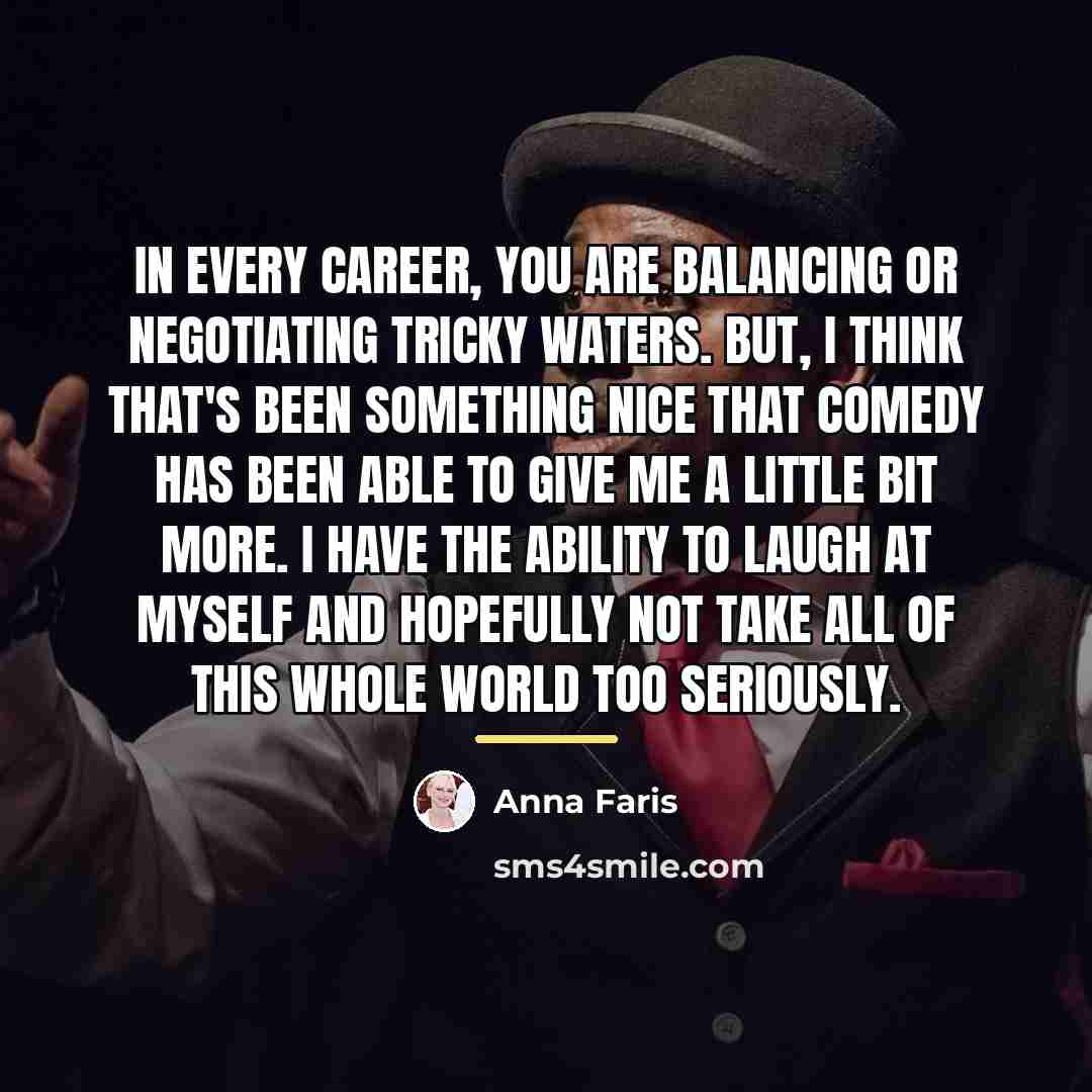 “In every career, you are balancing or negotiating tricky waters.…” quote by Anna Faris