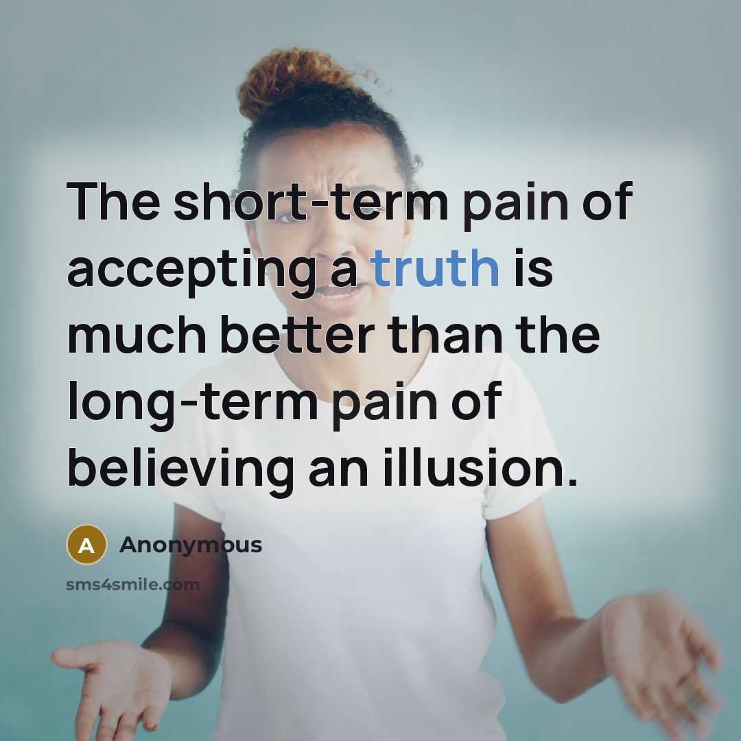 “The short-term pain of accepting a truth is much better…” quote by Anonymous