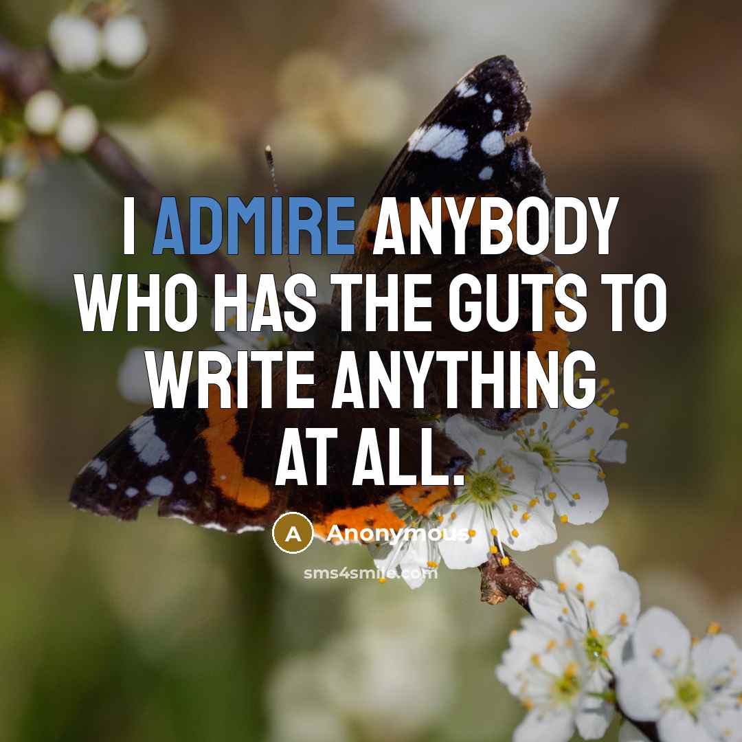 “I admire anybody who has the guts to write anything…” quote by Anonymous