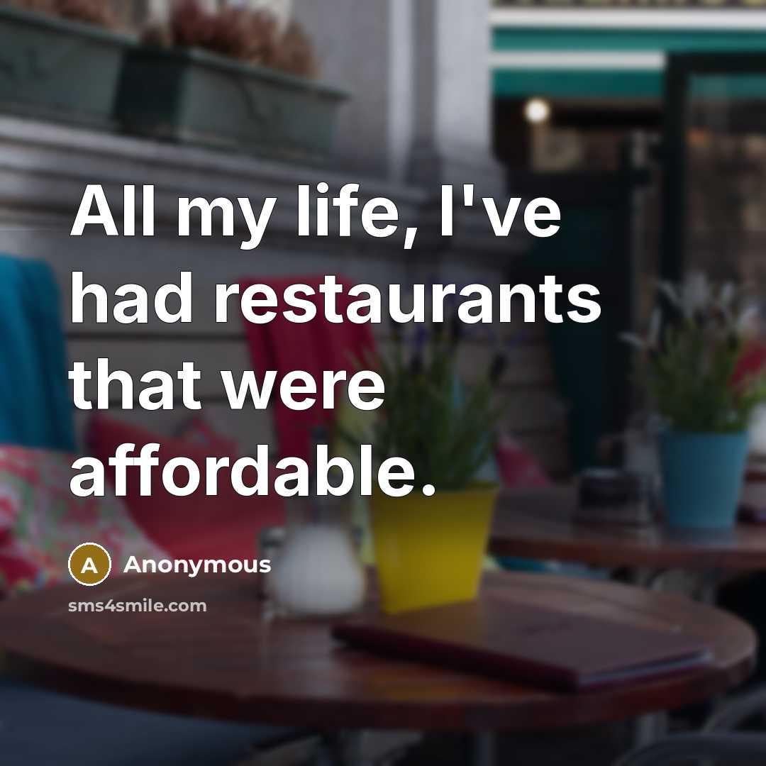 “All my life, I've had restaurants that were affordable.…” quote by Anonymous