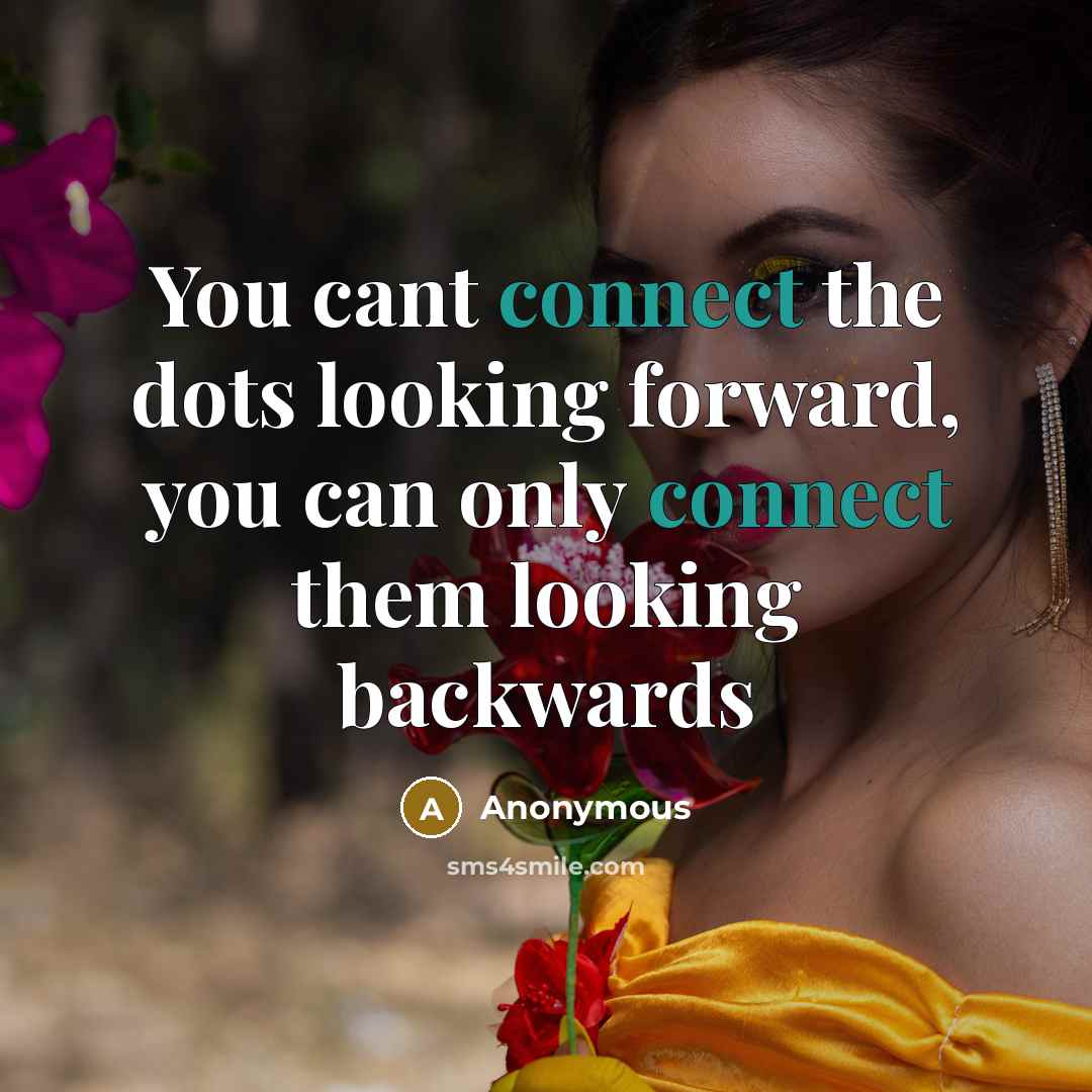 “You cant connect the dots looking forward, you can only…” quote by Anonymous