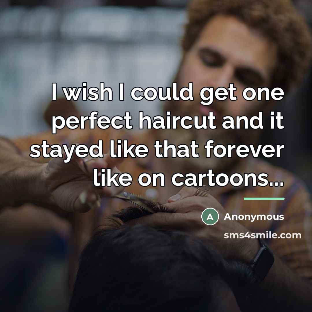 “I wish I could get one perfect haircut and it…” quote by Anonymous