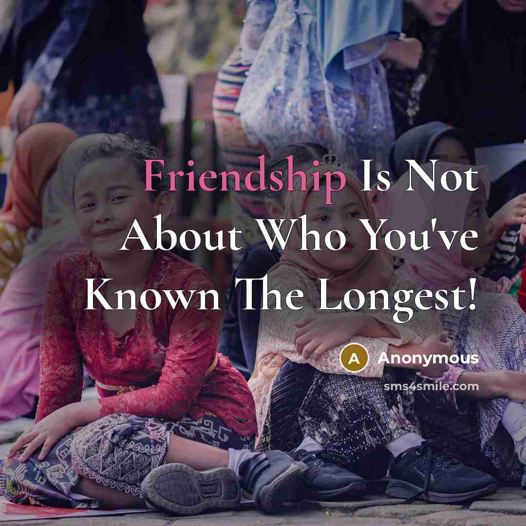 “Friendship Is Not About Who You've Known The Longest!…” quote by Anonymous