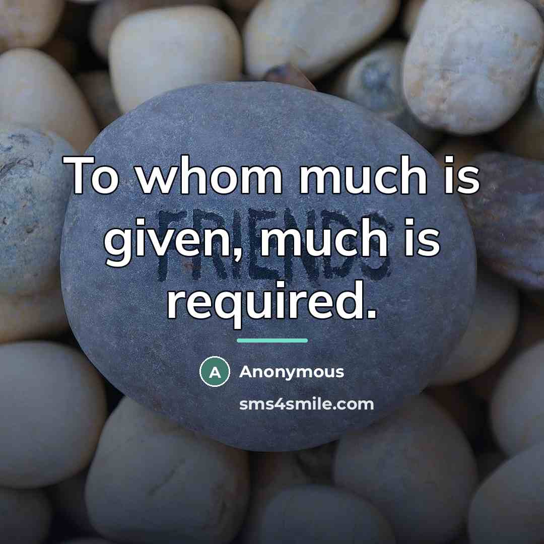 “To whom much is given, much is required.…” quote by Anonymous