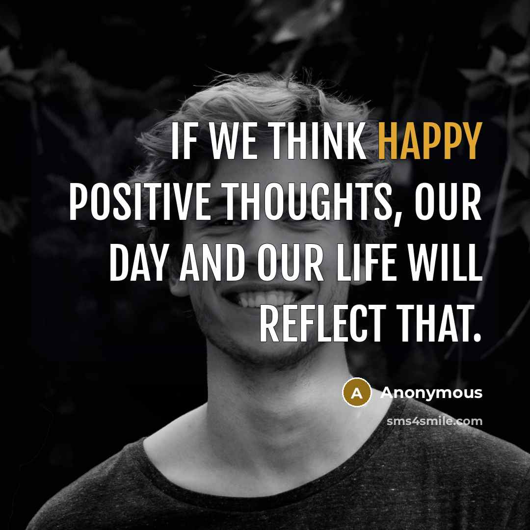 “If we think happy positive thoughts, our day and our…” quote by Anonymous