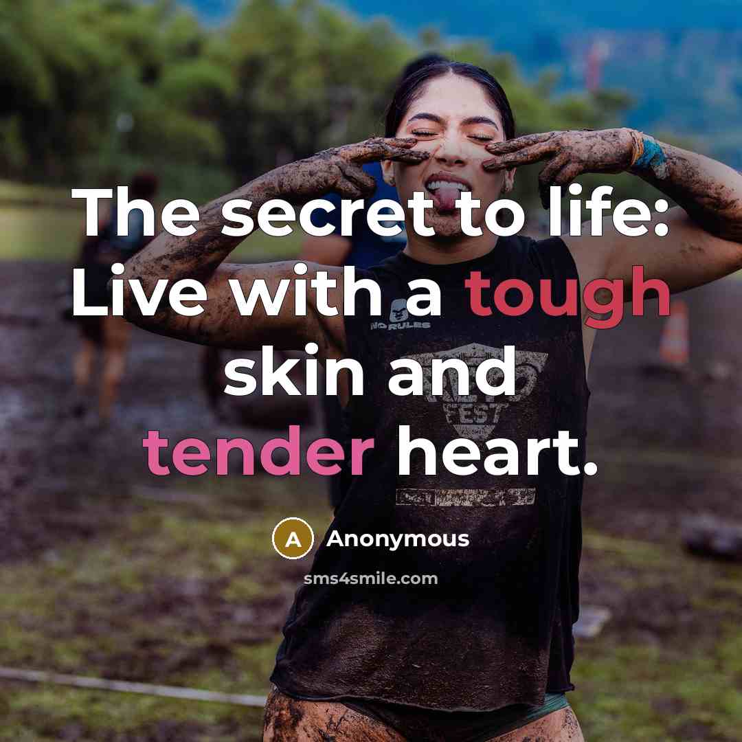 “The secret to life: Live with a tough skin and…” quote by Anonymous