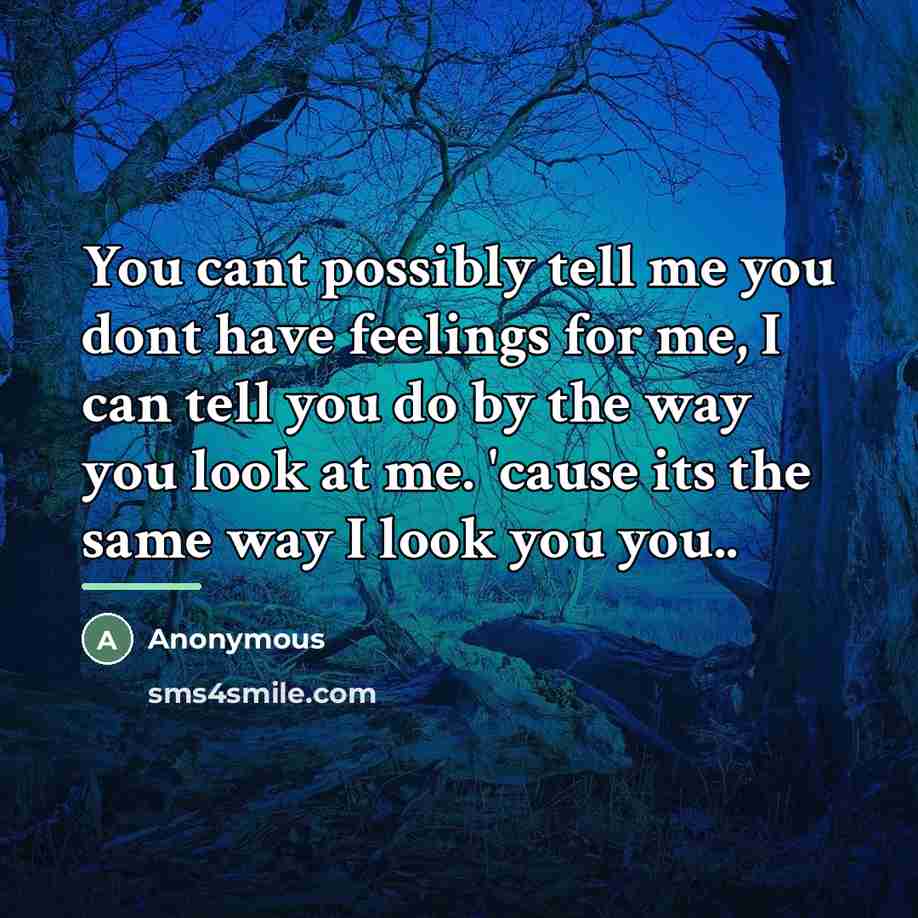 “You cant possibly tell me you dont have feelings for…” quote by Anonymous
