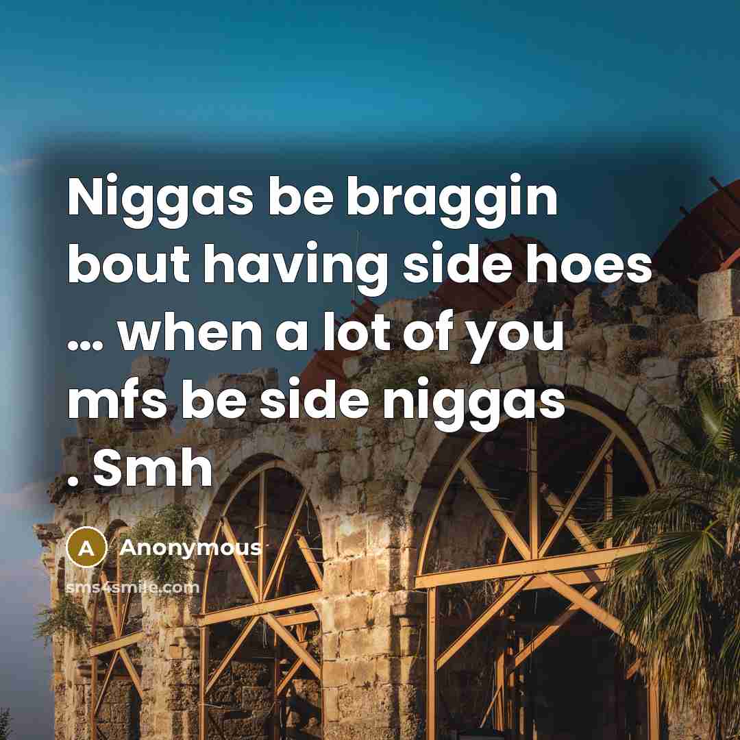 “Niggas be braggin bout having side hoes ....... when a…” quote by Anonymous