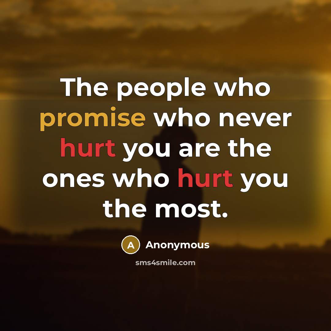 “The people who promise who never hurt you are the ones who hurt you the most.” quote by Anonymous