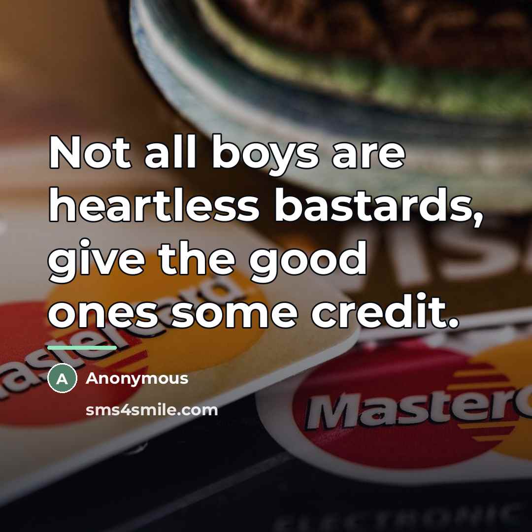“Not all boys are heartless bastards, give the good ones some credit.” quote by Anonymous