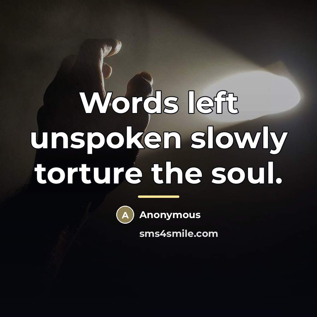 “Words left unspoken slowly torture the soul.…” quote by Anonymous